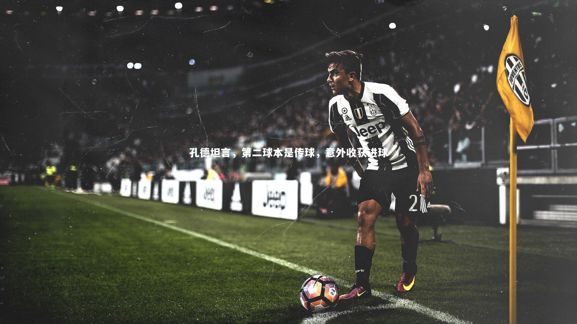 孔德坦言，第二球本是传球，意外收获进球